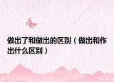 做出了和做出的区别（做出和作出什么区别）