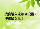 搜狗输入法怎么设置（搜狗输入法）
