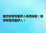 绝世娇宠双面伊人免费阅读（绝世娇宠双面伊人）