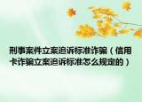 刑事案件立案追诉标准诈骗（信用卡诈骗立案追诉标准怎么规定的）