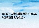 ios13.4.1什么时候出的（ios13.0正式版什么时候出）