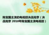 陈宝国主演的电视剧决战南京（决战南京 2010年陈宝国主演电视剧）