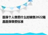 医保个人缴费什么时候缴2022南昌医保缴费标准