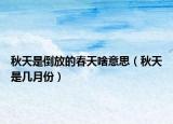 秋天是倒放的春天啥意思（秋天是几月份）