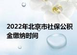 2022年北京市社保公积金缴纳时间