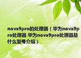 nova9pro的处理器（华为nova9pro处理器 华为nova9pro处理器是什么型号介绍）