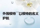 外围模特――以模特的名义护航