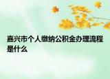 嘉兴市个人缴纳公积金办理流程是什么