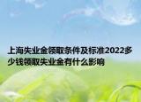 上海失业金领取条件及标准2022多少钱领取失业金有什么影响