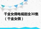 千金女佣电视剧全30集（千金女佣）