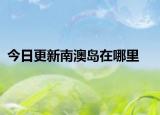 今日更新南澳岛在哪里