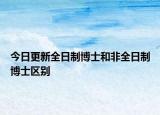 今日更新全日制博士和非全日制博士区别