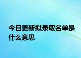 今日更新拟录取名单是什么意思
