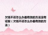 欠钱不还怎么办最有效的方法没有证据（欠钱不还怎么办最有效的方法）