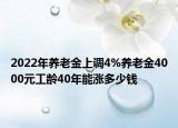 2022年养老金上调4%养老金4000元工龄40年能涨多少钱