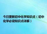 今日更新初中化学知识点（初中化学必背知识点详解）