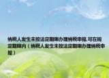纳税人发生未按法定期限办理纳税申报,可在规定期限内（纳税人发生未按法定期限办理纳税申报）