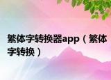 繁体字转换器app（繁体字转换）