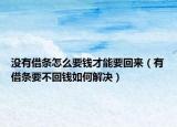 没有借条怎么要钱才能要回来（有借条要不回钱如何解决）