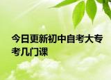 今日更新初中自考大专考几门课