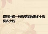 深圳社保一档缴费基数是多少缴费多少钱
