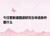 今日更新德国读研究生申请条件是什么