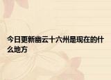 今日更新幽云十六州是现在的什么地方