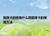 医保卡的钱有什么用医保卡的使用方法