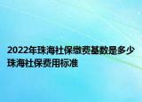 2022年珠海社保缴费基数是多少珠海社保费用标准