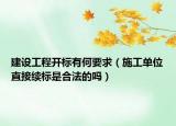 建设工程开标有何要求（施工单位直接续标是合法的吗）