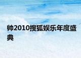 帅2010搜狐娱乐年度盛典