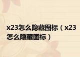 x23怎么隐藏图标（x23怎么隐藏图标）