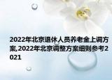 2022年北京退休人员养老金上调方案,2022年北京调整方案细则参考2021
