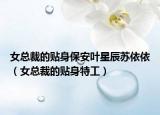 女总裁的贴身保安叶星辰苏依依（女总裁的贴身特工）