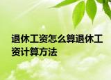 退休工资怎么算退休工资计算方法