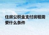 住房公积金支付房租需要什么条件
