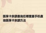 医保卡余额查询在哪里查手机查询医保卡余额方法