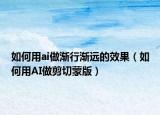如何用ai做渐行渐远的效果（如何用AI做剪切蒙版）