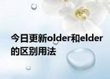 今日更新older和elder的区别用法