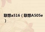 联想a516（联想A505e）