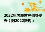 2022年内蒙古产假多少天（附2022新规）