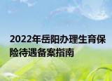 2022年岳阳办理生育保险待遇备案指南