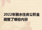 2022年丽水住房公积金调整了哪些内容
