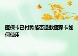 医保卡已付款能否退款医保卡如何使用
