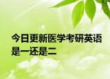 今日更新医学考研英语是一还是二