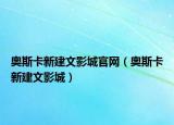 奥斯卡新建文影城官网（奥斯卡新建文影城）