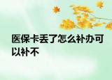 医保卡丢了怎么补办可以补不