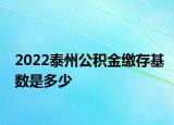 2022泰州公积金缴存基数是多少