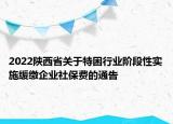 2022陕西省关于特困行业阶段性实施缓缴企业社保费的通告