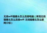 无线wifi摄像头怎么连接电脑（家用无线摄像头怎么连接wifi 无线摄像头怎么联网介绍）